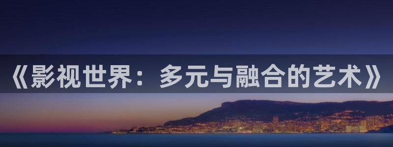 樱花视频在线www：《影视世界：多元与融合的艺术》