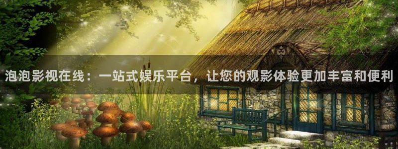 樱花动漫免费在线：泡泡影视在线：一站式娱乐平台，让您的观影体验更加丰富和便利